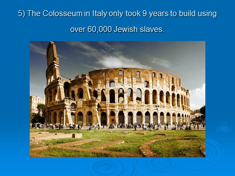 5) The Colosseum in Italy only took 9 years to build using over 60,000